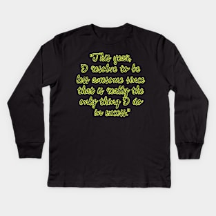 This year, I resolve to be less awesome since that is really the only thing I do in excess. Kids Long Sleeve T-Shirt